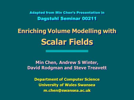 Adapted from Min Chen’s Presentation in Dagstuhl Seminar 00211 Enriching Volume Modelling with Scalar Fields Min Chen, Andrew S Winter, David Rodgman and.