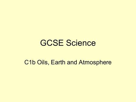 GCSE Science C1b Oils, Earth and Atmosphere. Completed by 20 th November 8 weeks till exam But… Additional Applied Science as well 5 lessons a week =