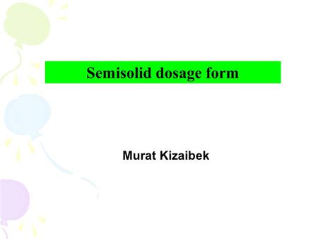 Semisolid dosage form Murat Kizaibek.