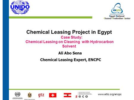 Www.ettic.org/encpc Ali Abo Sena Chemical Leasing Expert, ENCPC Chemical Leasing Project in Egypt Case Study: Chemical Leasing on Cleaning with Hydrocarbon.
