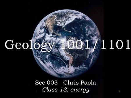 1 Geology 1001/1101 Sec 003 Chris Paola Class 13: energy.