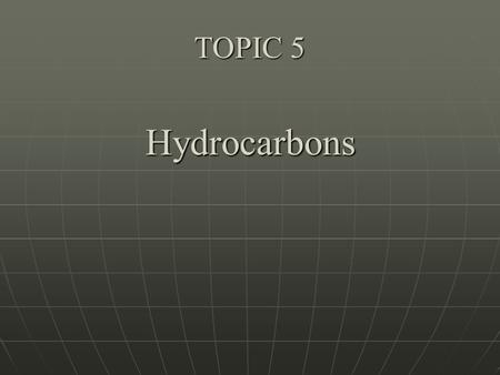 TOPIC 5 Hydrocarbons.