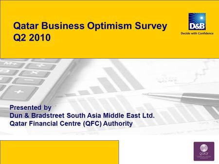 Qatar Business Optimism Survey Q2 2010 Presented by Dun & Bradstreet South Asia Middle East Ltd. Qatar Financial Centre (QFC) Authority.