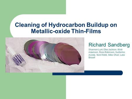 Cleaning of Hydrocarbon Buildup on Metallic-oxide Thin-Films Richard Sandberg Shannon Lunt, Elke Jackson, Kristi Adamson, Ross Robinson, Guillermo Acosta,