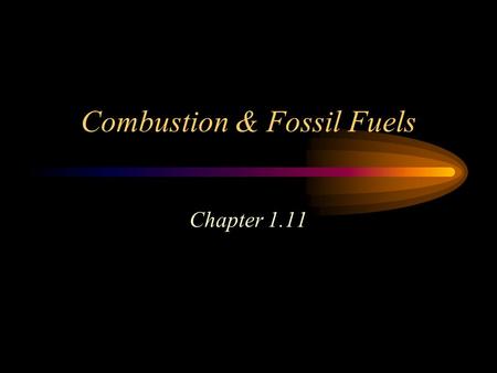 Combustion & Fossil Fuels Chapter 1.11. Combustion (1.11) In combustion, a substance reacts rapidly with oxygen and releases energy. The energy may be.