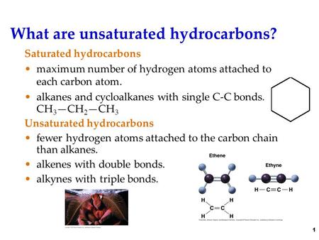What are unsaturated hydrocarbons? Saturated hydrocarbons maximum number of hydrogen atoms attached to each carbon atom. alkanes and cycloalkanes with.