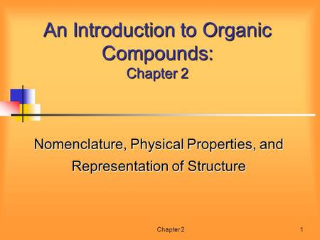 Chapter 21 An Introduction to Organic Compounds: Chapter 2 Nomenclature, Physical Properties, and Representation of Structure.