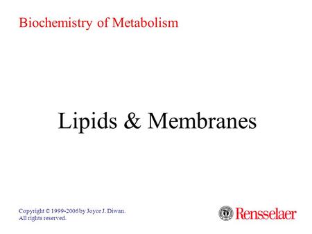 Lipids & Membranes Copyright © 1999-2006 by Joyce J. Diwan. All rights reserved. Biochemistry of Metabolism.