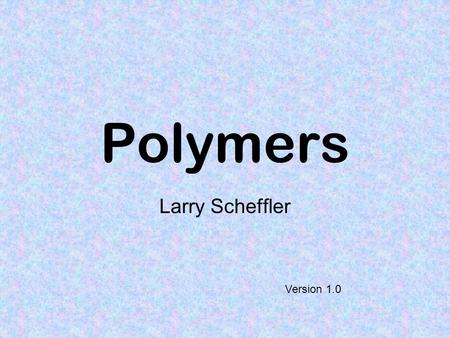 Polymers Larry Scheffler Version 1.0.