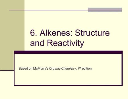 6. Alkenes: Structure and Reactivity