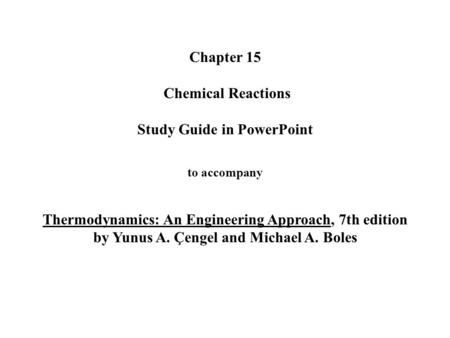 Chapter 15 Chemical Reactions Study Guide in PowerPoint to accompany Thermodynamics: An Engineering Approach, 7th edition by Yunus A. Çengel and.