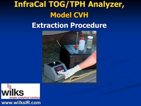Www.wilksIR.com InfraCal TOG/TPH Analyzer, Model CVH Extraction Procedure.