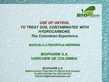 USE OF OXYDOL TO TREAT SOIL CONTAMINATED WITH HYDROCARBONS. The Colombian Experience MARCELO ATEHORTUA HERRERA BIOPHARM S.A. VARICHEM DE COLOMBIA. BIOPHARM.