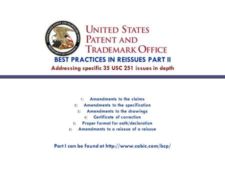 BEST PRACTICES IN REISSUES PART II Addressing specific 35 USC 251 issues in depth 1) Amendments to the claims 2) Amendments to the specification 3) Amendments.