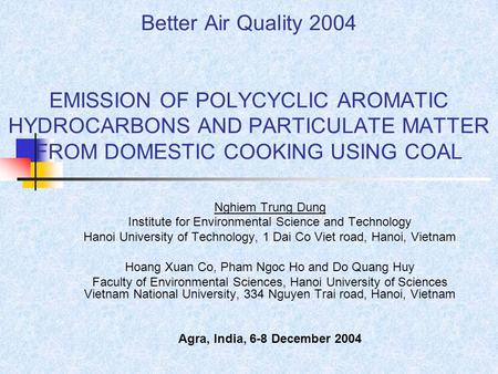 Better Air Quality 2004 EMISSION OF POLYCYCLIC AROMATIC HYDROCARBONS AND PARTICULATE MATTER FROM DOMESTIC COOKING USING COAL Nghiem Trung Dung Institute.