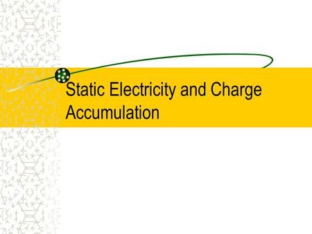Static Electricity and Charge Accumulation. Static electricity & charge accumulation Definitions Types of discharges Mechanisms of charge accumulation.