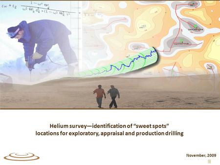 Helium survey—identification of “sweet spots” locations for exploratory, appraisal and production drilling November, 2009.