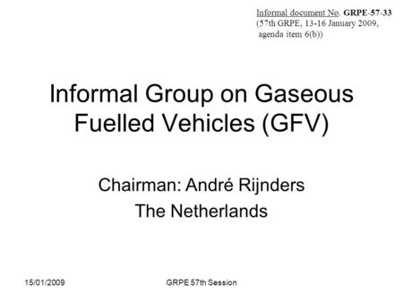 Informal document No. GRPE-57-X (57th GRPE, 13-16 January 2009, agenda item 6(b)) 15/01/2009GRPE 57th Session Informal Group on Gaseous Fuelled Vehicles.