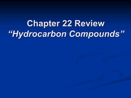 Chapter 22 Review “Hydrocarbon Compounds”