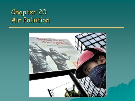 Chapter 20 Air Pollution. Overview of Chapter 20 o Atmosphere as a Resource o Types and Sources of Air Pollution Major Classes of Air Pollutants Major.