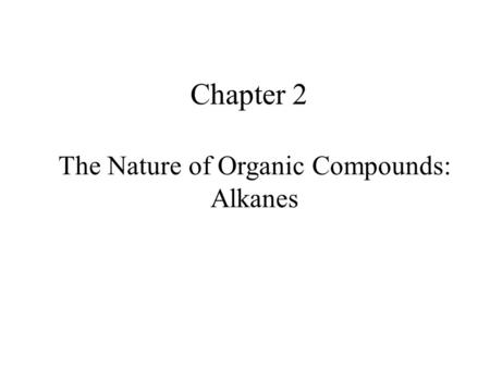 Chapter 2 The Nature of Organic Compounds: Alkanes.