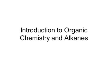 Introduction to Organic Chemistry and Alkanes. Organic Chemistry Molecules made up of carbon, hydrogen, and a few other elements (oxygen, nitrogen, sulfur,