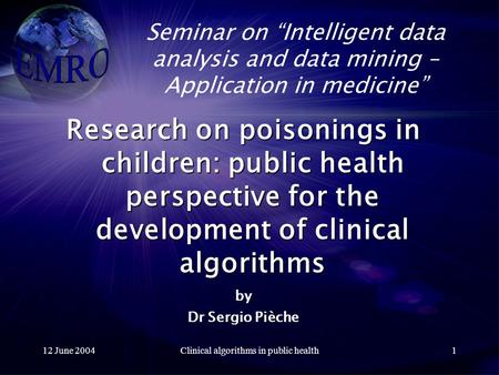 12 June 2004Clinical algorithms in public health1 Seminar on “Intelligent data analysis and data mining – Application in medicine” Research on poisonings.