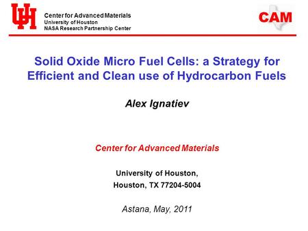 Center for Advanced Materials University of Houston NASA Research Partnership Center CAM Solid Oxide Micro Fuel Cells: a Strategy for Efficient and Clean.