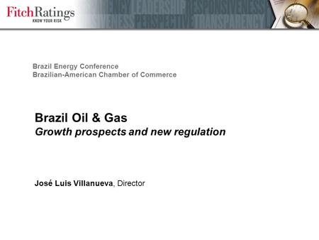 Brazil Oil & Gas Growth prospects and new regulation José Luis Villanueva, Director Brazil Energy Conference Brazilian-American Chamber of Commerce.