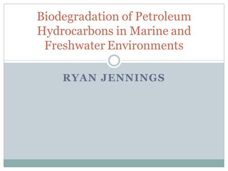 RYAN JENNINGS Biodegradation of Petroleum Hydrocarbons in Marine and Freshwater Environments.