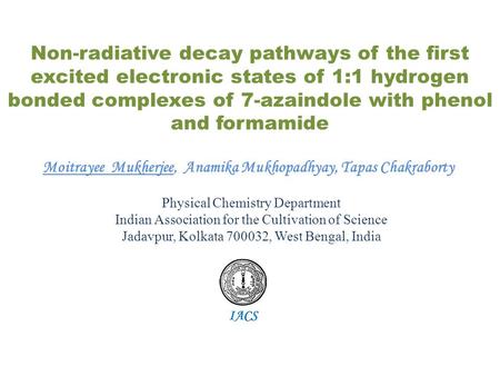 Non-radiative decay pathways of the first excited electronic states of 1:1 hydrogen bonded complexes of 7-azaindole with phenol and formamide IACS Moitrayee.