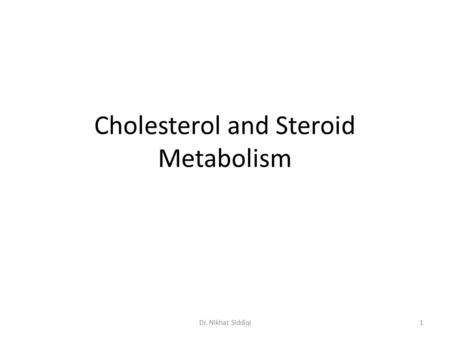Cholesterol and Steroid Metabolism Dr. Nikhat Siddiqi1.