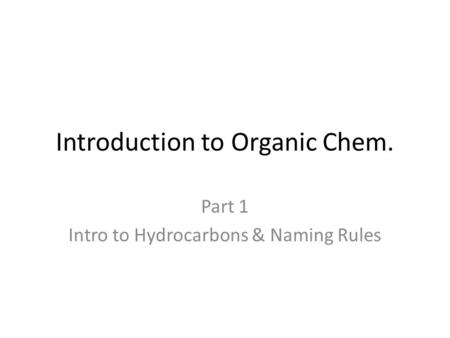 Introduction to Organic Chem. Part 1 Intro to Hydrocarbons & Naming Rules.