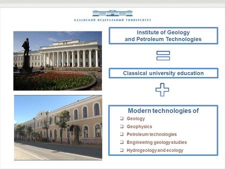 Classical university education Institute of Geology and Petroleum Technologies Modern technologies of  Geology  Geophysics  Petroleum technologies 