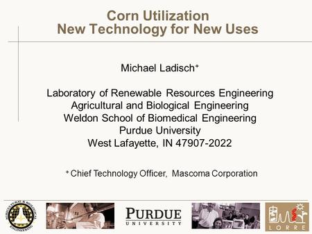 Michael Ladisch + Laboratory of Renewable Resources Engineering Agricultural and Biological Engineering Weldon School of Biomedical Engineering Purdue.