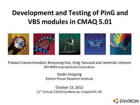 Template Development and Testing of PinG and VBS modules in CMAQ 5.01 Prakash Karamchandani, Bonyoung Koo, Greg Yarwood and Jeremiah Johnson ENVIRON International.