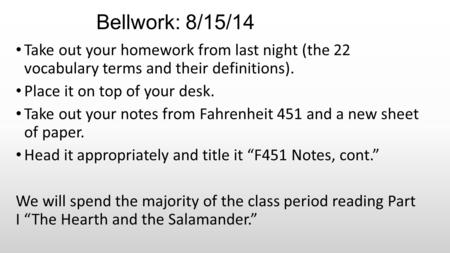 Bellwork: 8/15/14 Take out your homework from last night (the 22 vocabulary terms and their definitions). Place it on top of your desk. Take out your notes.