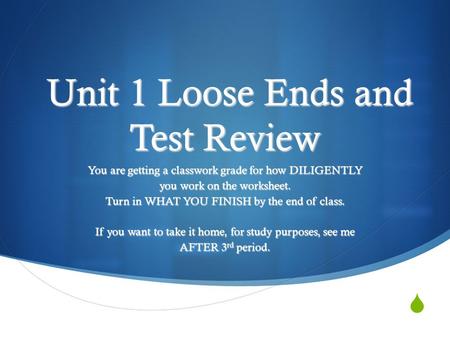  Unit 1 Loose Ends and Test Review Unit 1 Loose Ends and Test Review You are getting a classwork grade for how DILIGENTLY you work on the worksheet. Turn.