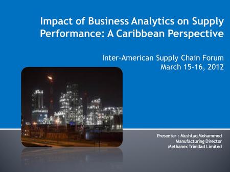 Impact of Business Analytics on Supply Performance: A Caribbean Perspective Inter-American Supply Chain Forum March 15-16, 2012 Presenter : Mushtaq Mohammed.