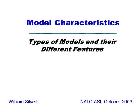 NATO ASI, October 2003William Silvert Model Characteristics Types of Models and their Different Features.