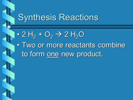 Synthesis Reactions 2 H 2 + O 2  2 H 2 O2 H 2 + O 2  2 H 2 O Two or more reactants combine to form one new product.Two or more reactants combine to form.
