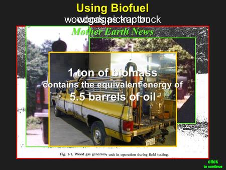Using Biofuel woodgas pickup truck woodgas tractor Mother Earth News 1 ton of biomass contains the equivalent energy of 5.5 barrels of oil click to continue.