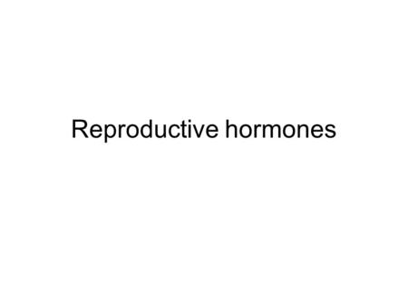 Reproductive hormones. What is a hormone? Definition of hormone Hormone –Greek “I excite” or “I arouse” First used by Starling in 1895 –Classical definition.