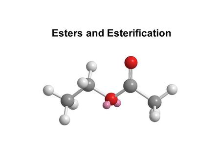 Esters and Esterification. Write condensed structural formulas for and name esters. Include: uses and functions of common esters Additional KEY Terms.