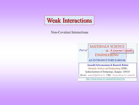 Weak Interactions Non-Covalent Interactions MATERIALS SCIENCE &ENGINEERING Anandh Subramaniam & Kantesh Balani Materials Science and Engineering (MSE)