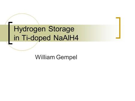 Hydrogen Storage in Ti-doped NaAlH4 William Gempel.