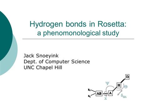 Hydrogen bonds in Rosetta: a phenomonological study Jack Snoeyink Dept. of Computer Science UNC Chapel Hill.