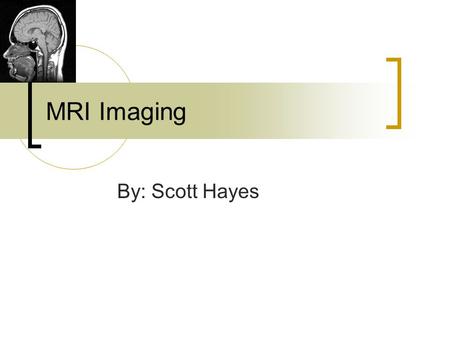 MRI Imaging By: Scott Hayes. MRI measures the movement of hydrogen atoms: Why hydrogen atoms? Hydrogen is abundant in the water molecules in human tissue.