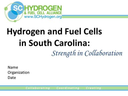 Collaborating Coordinating Creating Hydrogen and Fuel Cells in South Carolina: Name Organization Date Strength in Collaboration.