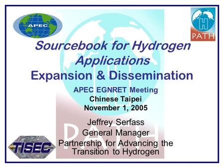 Sourcebook for Hydrogen Applications Expansion & Dissemination Jeffrey Serfass General Manager Partnership for Advancing the Transition to Hydrogen APEC.